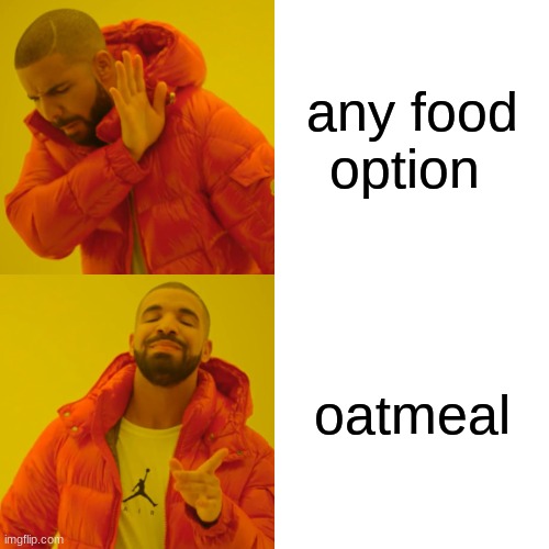 Drake Hotline Bling Meme | any food option; oatmeal | image tagged in memes,drake hotline bling | made w/ Imgflip meme maker