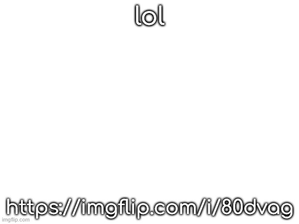 lol | lol; https://imgflip.com/i/80dvag | made w/ Imgflip meme maker