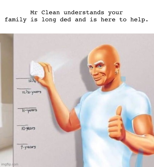 Mr. Clean | Mr Clean understands your family is long ded and is here to help. | image tagged in memes,mr clean | made w/ Imgflip meme maker