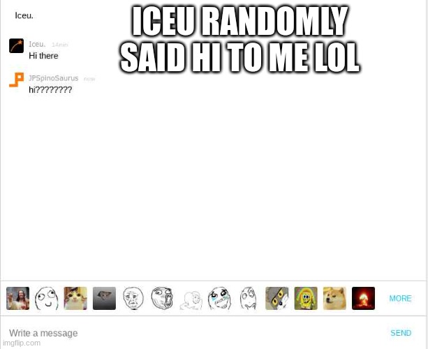 ICEU RANDOMLY SAID HI TO ME LOL | image tagged in iceu,memechat | made w/ Imgflip meme maker