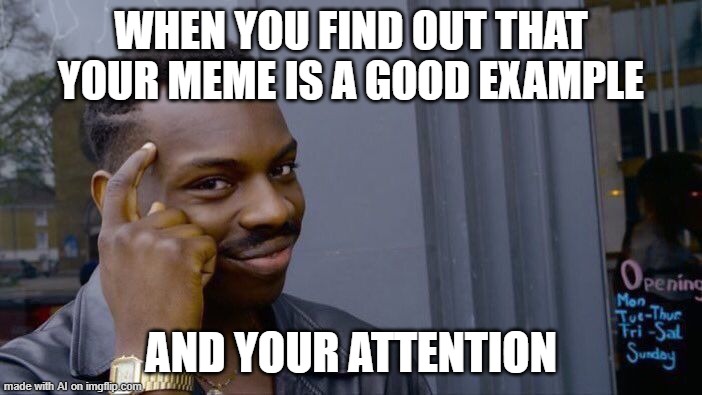 Roll Safe Think About It | WHEN YOU FIND OUT THAT YOUR MEME IS A GOOD EXAMPLE; AND YOUR ATTENTION | image tagged in memes,roll safe think about it,ai | made w/ Imgflip meme maker