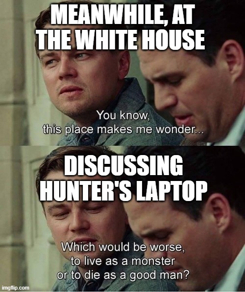 Meanwhile at the Whitehouse | MEANWHILE, AT THE WHITE HOUSE; DISCUSSING HUNTER'S LAPTOP | image tagged in meanwhile at the whitehouse | made w/ Imgflip meme maker