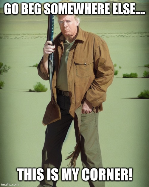 MAGA Action Man | GO BEG SOMEWHERE ELSE.... THIS IS MY CORNER! | image tagged in maga action man | made w/ Imgflip meme maker