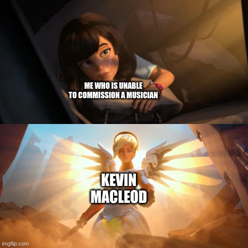 Don't like Overwatch but this meme was the perfect fit! | ME WHO IS UNABLE TO COMMISSION A MUSICIAN; KEVIN MACLEOD | image tagged in overwatch mercy meme,music,relatable memes,funny memes,dank memes,fun | made w/ Imgflip meme maker