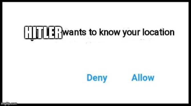 FBI wants to know your location | HITLER | image tagged in fbi wants to know your location | made w/ Imgflip meme maker