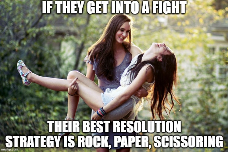 Lesbian Fight | IF THEY GET INTO A FIGHT; THEIR BEST RESOLUTION STRATEGY IS ROCK, PAPER, SCISSORING | image tagged in lesbian | made w/ Imgflip meme maker