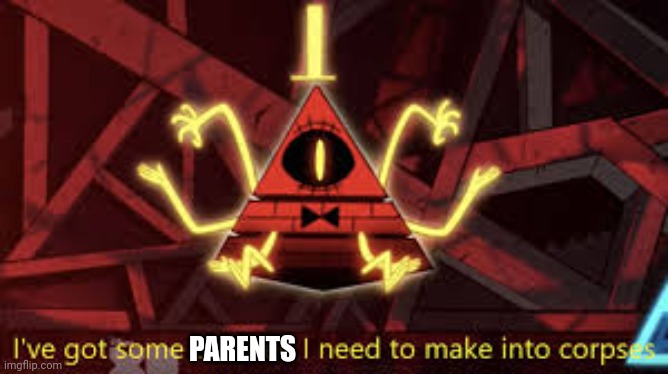 I’ve got some children I need to make into corpses | PARENTS | image tagged in i ve got some children i need to make into corpses | made w/ Imgflip meme maker
