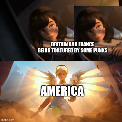 I don't like Overwatch but I love this meme lol | BRITAIN AND FRANCE BEING TORTURED BY SOME PUNKS; AMERICA | image tagged in overwatch mercy meme,ww1,wwi,ww2,wwii,dank memes | made w/ Imgflip meme maker