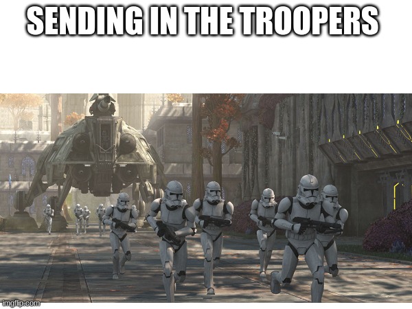 SENDING IN THE TROOPERS | made w/ Imgflip meme maker