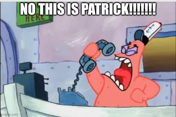 NO THIS IS PATRICK | NO THIS IS PATRICK!!!!!!! | image tagged in no this is patrick | made w/ Imgflip meme maker