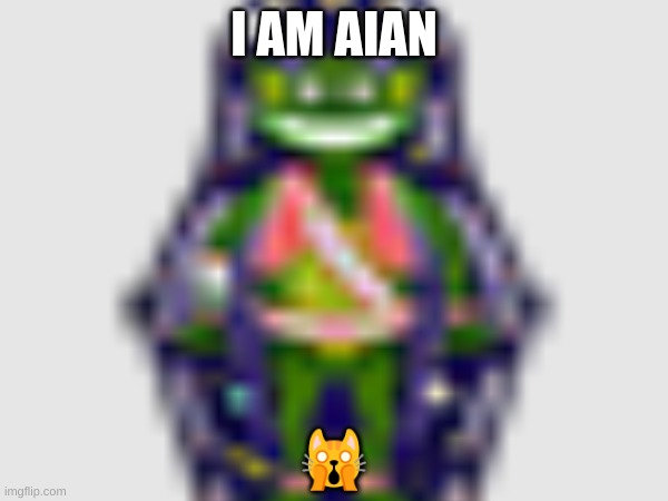 I AM AIAN; 🙀 | made w/ Imgflip meme maker