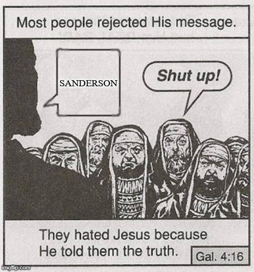 They hated Jesus because he told them the truth. | SANDERSON | image tagged in they hated jesus because he told them the truth | made w/ Imgflip meme maker
