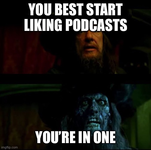 You better start believing | YOU BEST START LIKING PODCASTS; YOU’RE IN ONE | image tagged in you better start believing | made w/ Imgflip meme maker