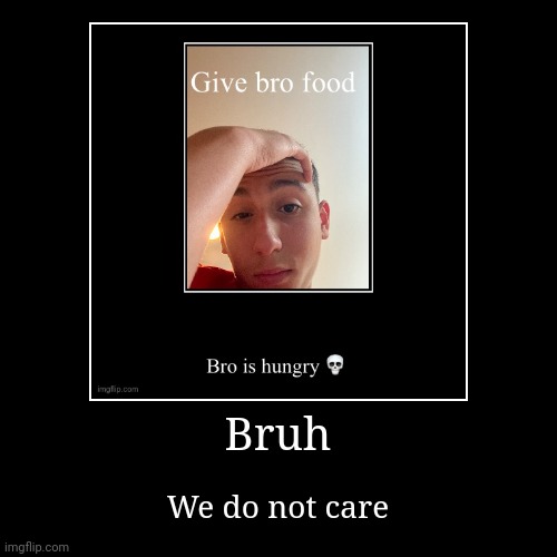 Bruh | We do not care | image tagged in funny,demotivationals | made w/ Imgflip demotivational maker