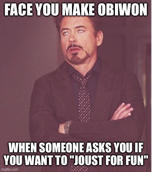 Ai made meme | FACE YOU MAKE OBIWON; WHEN SOMEONE ASKS YOU IF YOU WANT TO "JOUST FOR FUN" | image tagged in memes,face you make robert downey jr | made w/ Imgflip meme maker