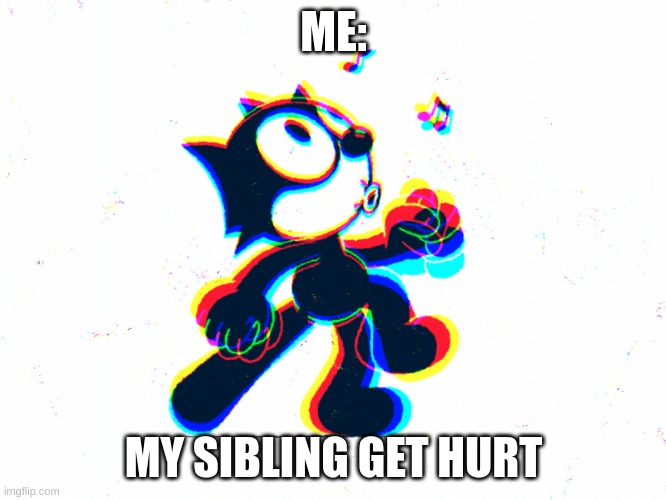 uhoh | ME:; MY SIBLING GET HURT | image tagged in not really a gif | made w/ Imgflip meme maker