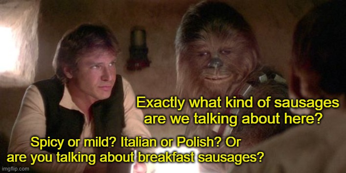 Exactly what kind of sausages are we talking about here? Spicy or mild? Italian or Polish? Or are you talking about breakfast sausages? | made w/ Imgflip meme maker