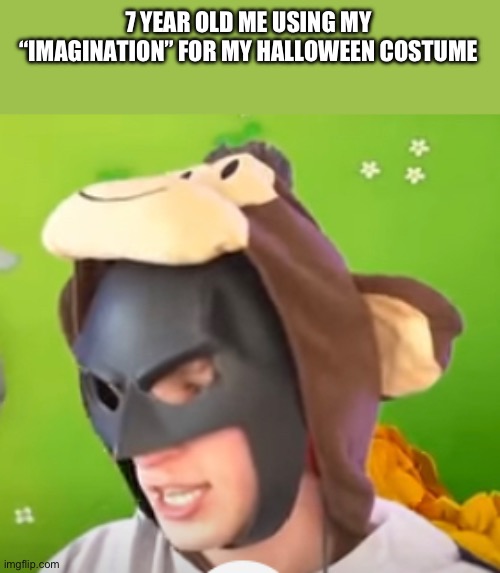 I still don’t understand why… | 7 YEAR OLD ME USING MY “IMAGINATION” FOR MY HALLOWEEN COSTUME | image tagged in tewbre,bloons td 6 | made w/ Imgflip meme maker