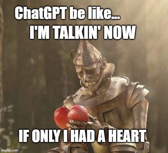 ChatGPT voice input | ChatGPT be like... I'M TALKIN' NOW; IF ONLY I HAD A HEART | image tagged in tin man heart,chatgpt | made w/ Imgflip meme maker