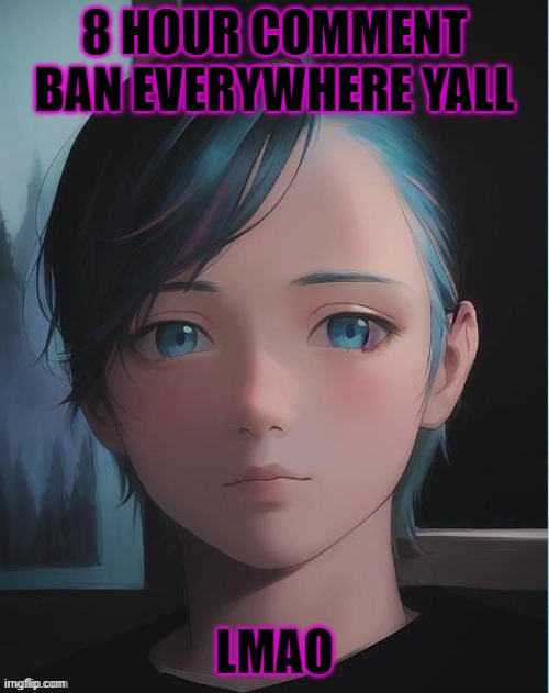 My oc | 8 HOUR COMMENT BAN EVERYWHERE YALL; LMAO | image tagged in my oc | made w/ Imgflip meme maker