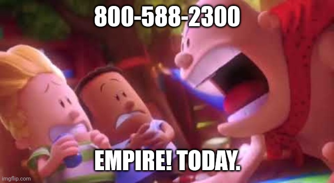 Ha ha. | 800-588-2300; EMPIRE! TODAY. | image tagged in captain underpants scream,empire today,memes,funny,why are you reading this | made w/ Imgflip meme maker