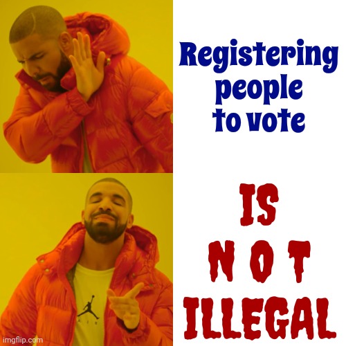 People Can Register To Vote ... Duh | Registering people to vote; IS
N O T
ILLEGAL | image tagged in memes,drake hotline bling,scumbag republicans,scumbag trump,scumbag maga,lock him up | made w/ Imgflip meme maker
