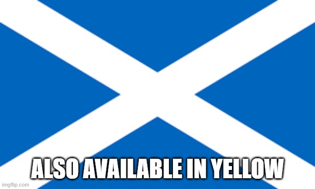 Scottish flag | ALSO AVAILABLE IN YELLOW | image tagged in scottish flag | made w/ Imgflip meme maker