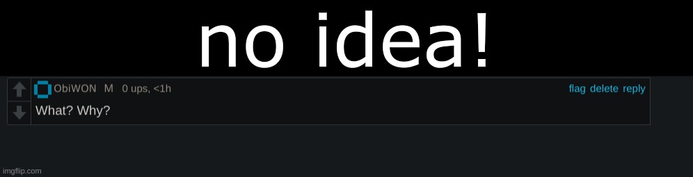 no idea! | made w/ Imgflip meme maker