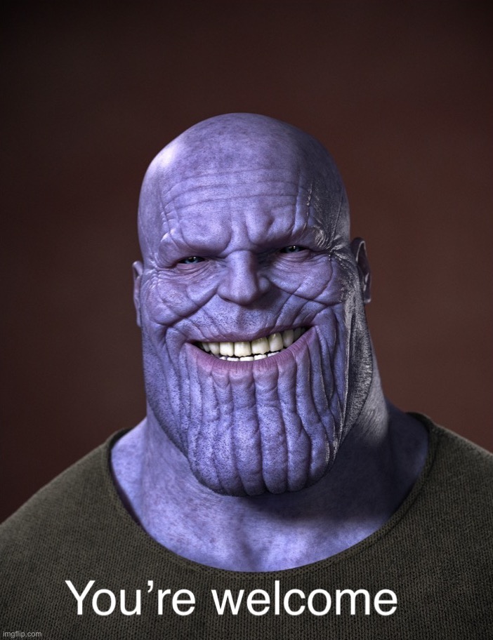 Thanos you’re welcome | image tagged in thanos you re welcome | made w/ Imgflip meme maker
