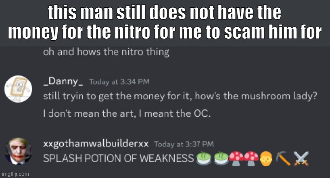 this man still does not have the money for the nitro for me to scam him for | made w/ Imgflip meme maker