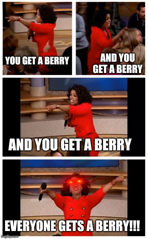 When you see your favorite artist on pokefarm and you go through their party and fields like a bathsalts fueled goblin | YOU GET A BERRY; AND YOU GET A BERRY; AND YOU GET A BERRY; EVERYONE GETS A BERRY!!! | image tagged in memes,oprah you get a car everybody gets a car | made w/ Imgflip meme maker