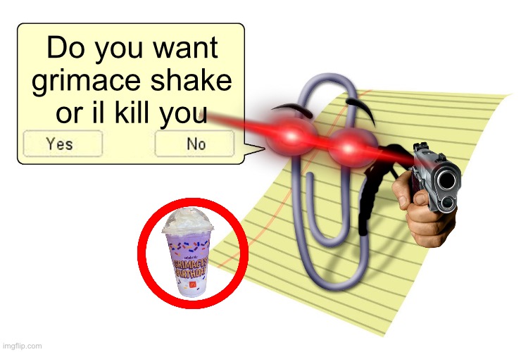 Clippy? | Do you want grimace shake or il kill you | image tagged in clippy | made w/ Imgflip meme maker