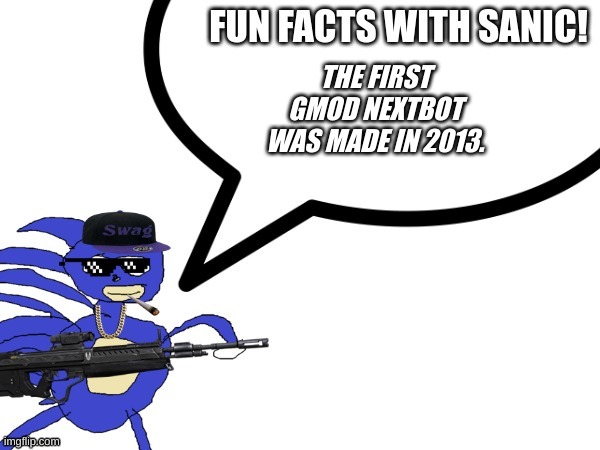 SANIC'S FUN FACT | THE FIRST GMOD NEXTBOT WAS MADE IN 2013. | image tagged in fun facts with sanic | made w/ Imgflip meme maker