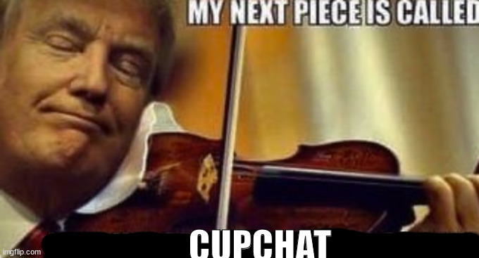 my next piece is called | CUPCHAT | image tagged in my next piece is called | made w/ Imgflip meme maker