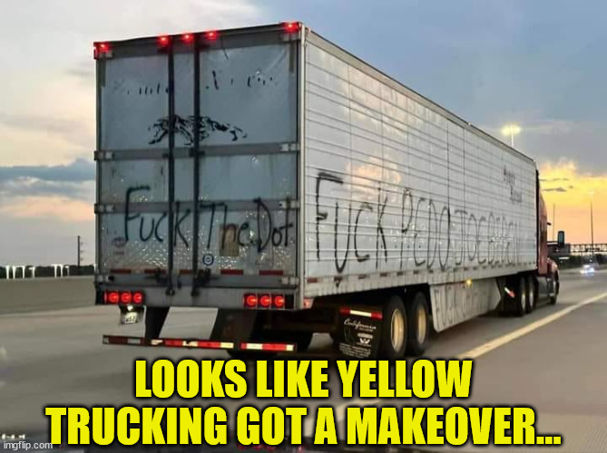 Truckers "love" Pedo Peter... | LOOKS LIKE YELLOW TRUCKING GOT A MAKEOVER... | image tagged in trucker,hate,joe biden,pedo,peter | made w/ Imgflip meme maker