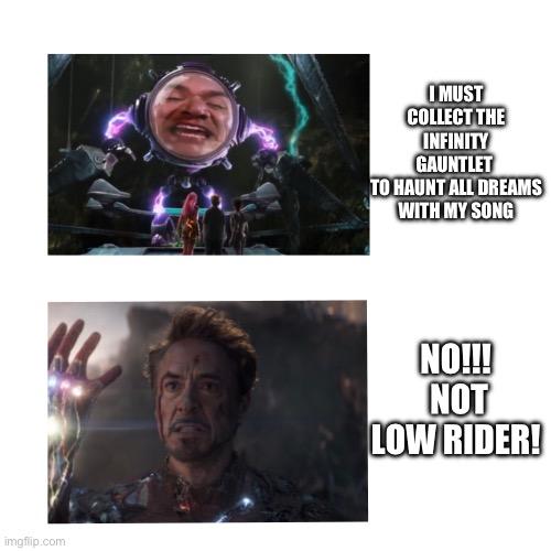 Mr.Electric goes Thanos | I MUST COLLECT THE INFINITY GAUNTLET 
TO HAUNT ALL DREAMS WITH MY SONG; NO!!! 
NOT LOW RIDER! | image tagged in avengers endgame,thanos | made w/ Imgflip meme maker