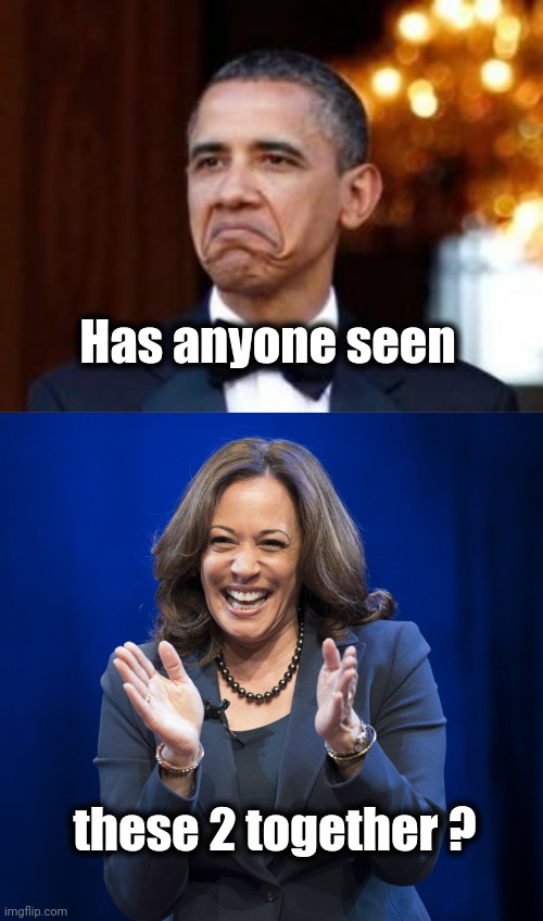 Has anyone seen these 2 together ? | image tagged in obama not bad,kamala harris laughing | made w/ Imgflip meme maker