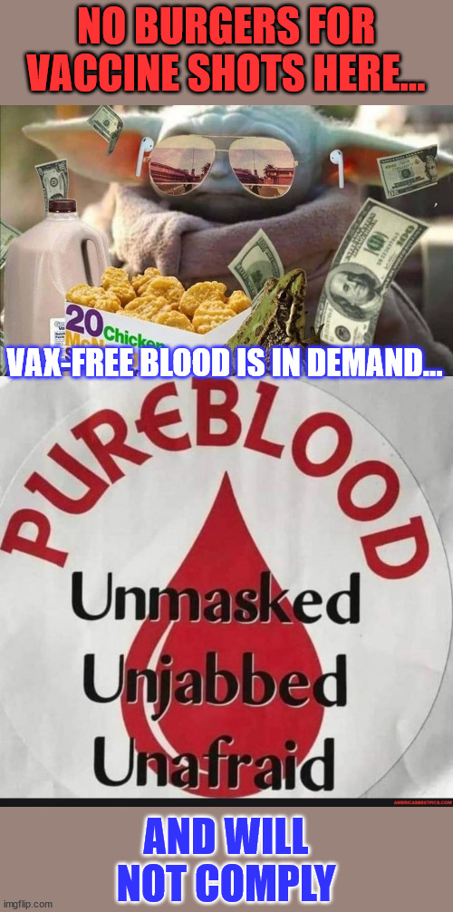 Pureblood and proud of it. | NO BURGERS FOR VACCINE SHOTS HERE... VAX-FREE BLOOD IS IN DEMAND... AND WILL NOT COMPLY | image tagged in rich baby yoda flaunt,covid vaccine,oh hell no | made w/ Imgflip meme maker