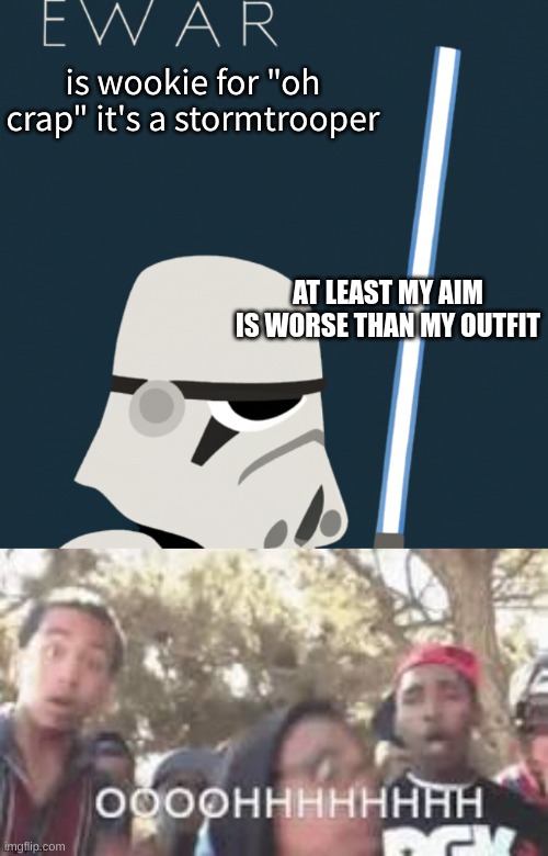 Gangsta stormtrooper meme | is wookie for "oh crap" it's a stormtrooper; AT LEAST MY AIM IS WORSE THAN MY OUTFIT | made w/ Imgflip meme maker