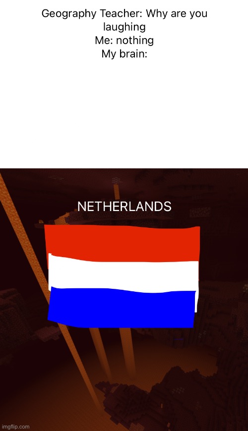 Netherlands | image tagged in geography,nether,netherlands,minecraft,memes | made w/ Imgflip meme maker