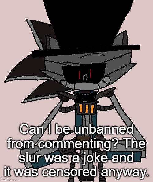 Bri'ish Sonic Bot | Can I be unbanned from commenting? The slur was a joke and it was censored anyway. | image tagged in bri'ish sonic bot | made w/ Imgflip meme maker