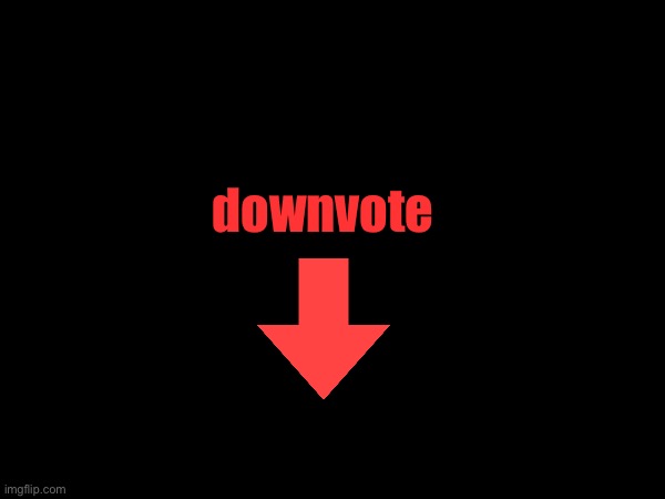 downvote | downvote | image tagged in downvote | made w/ Imgflip meme maker