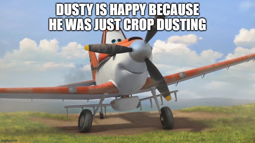 Snowflake | DUSTY IS HAPPY BECAUSE HE WAS JUST CROP DUSTING | image tagged in snowflake | made w/ Imgflip meme maker