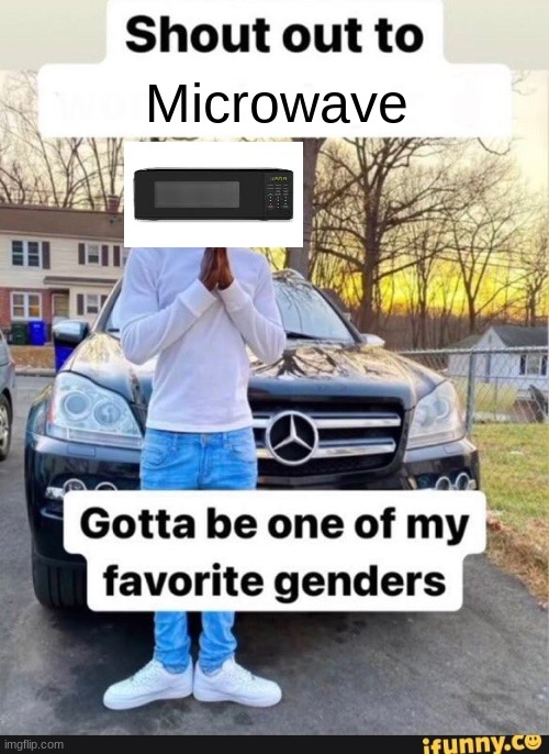 hehehehehehehheh | Microwave | image tagged in gotta be one of my favorite genders | made w/ Imgflip meme maker