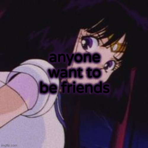 i need friends | anyone want to be friends | image tagged in deadkids,i have your ip address | made w/ Imgflip meme maker