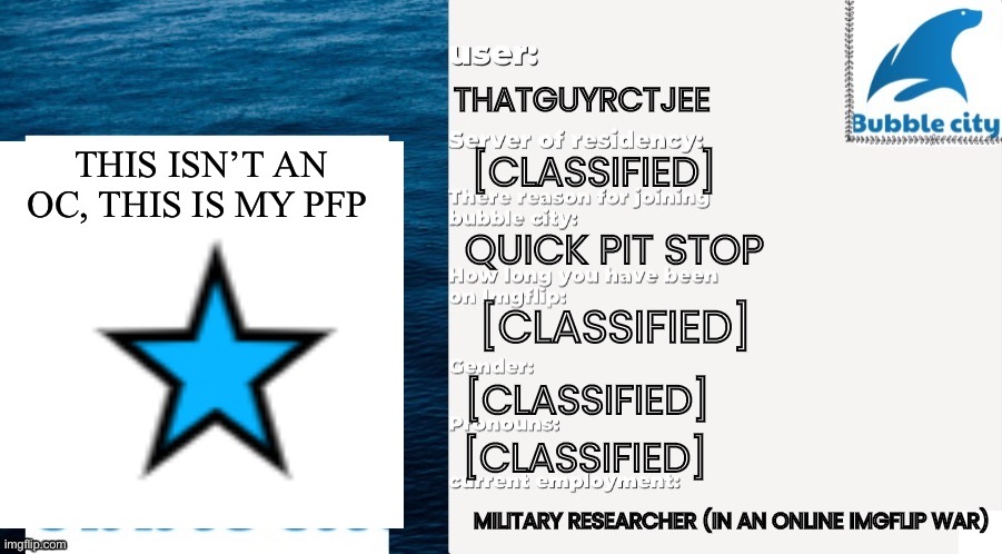 Passport (I guess) | THATGUYRCTJEE; THIS ISN’T AN OC, THIS IS MY PFP; [CLASSIFIED]; QUICK PIT STOP; [CLASSIFIED]; [CLASSIFIED]; [CLASSIFIED]; MILITARY RESEARCHER (IN AN ONLINE IMGFLIP WAR) | image tagged in official bubble city passport template | made w/ Imgflip meme maker