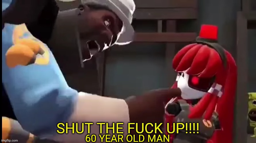 Demoman shut the fuck up | 60 YEAR OLD MAN | image tagged in demoman shut the fuck up | made w/ Imgflip meme maker
