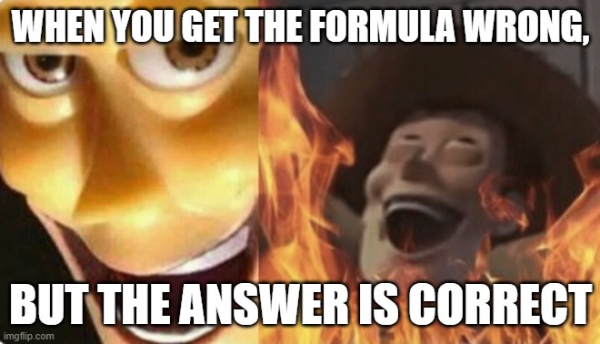 take that, teachers | WHEN YOU GET THE FORMULA WRONG, BUT THE ANSWER IS CORRECT | image tagged in satanic woody no spacing | made w/ Imgflip meme maker