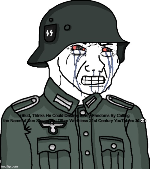 Wojak Anti-Fandom S.S.-Wehrmacht Copping and Seething | (Blud, Thinks He Could Destroy Every Fandoms By Calling the Name of Don Stever and Other Worthless 21st Century YouTubers ☠?) | image tagged in wojak anti-fandom s s -wehrmacht copping and seething | made w/ Imgflip meme maker