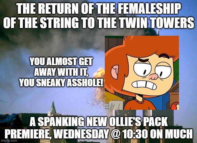 The Lord of the Flies: The Return of the Femaleship of the G-String to the Twin Towers | THE RETURN OF THE FEMALESHIP OF THE STRING TO THE TWIN TOWERS; YOU ALMOST GET AWAY WITH IT, YOU SNEAKY ASSHOLE! A SPANKING NEW OLLIE'S PACK PREMIERE, WEDNESDAY @ 10:30 ON MUCH | image tagged in 911 9/11 twin towers impact,ollie's pack,lord of the rings,south park,lord of the flies,parody | made w/ Imgflip meme maker